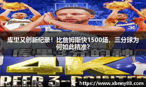 库里又创新纪录！比詹姆斯快1500场，三分球为何如此精准？
