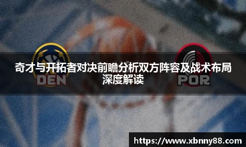 奇才与开拓者对决前瞻分析双方阵容及战术布局深度解读