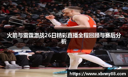 火箭与雷霆激战26日精彩直播全程回顾与赛后分析